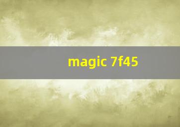 magic 7f45